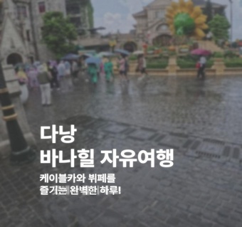 다낭 바나힐 완벽 가이드 | 해발 1,487m에서 만나는 유럽풍 테마파크 